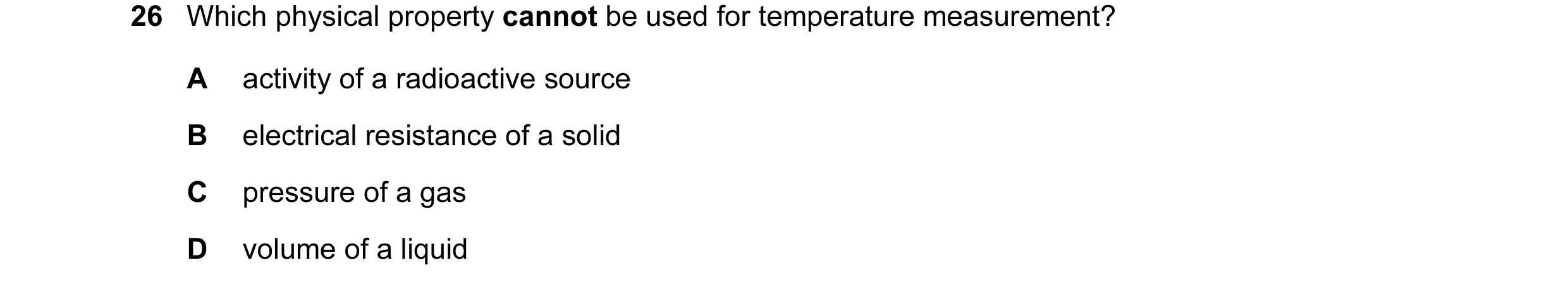 Question 8: Which physical property cannot be used for temperature measurement? A activity of a radioactive source B electrical resistance of a solid C…