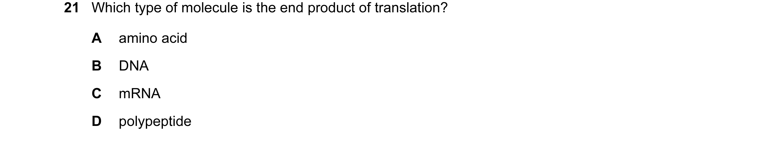 Question 9: Which type of molecule is the end product of translation? A amino acid B DNA C mRNA D polypeptide