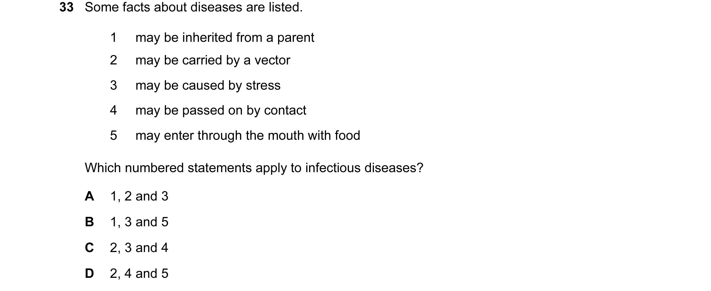 Question 9: Some facts about diseases are listed. 1 may be inherited from a parent 2 may be carried by a vector 3 may be caused by stress 4 may be pass…
