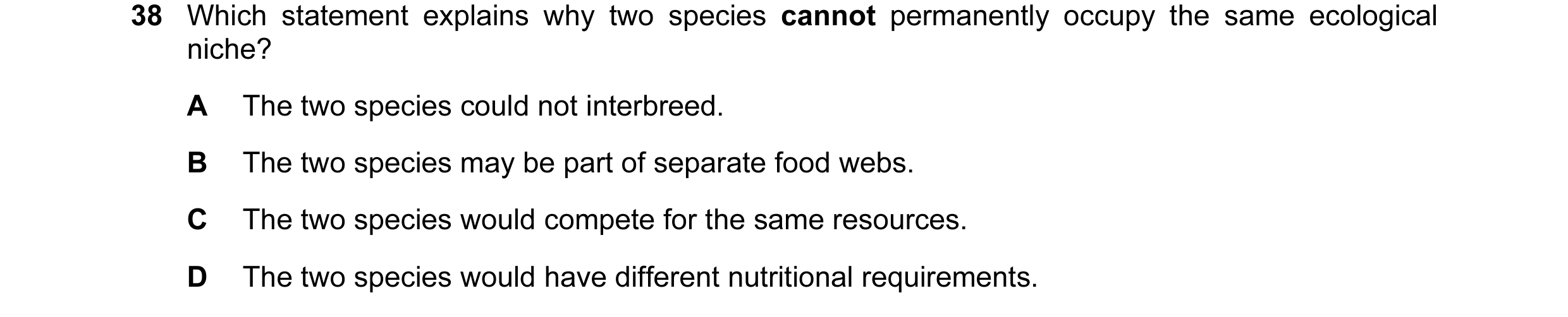 Question 6: Which statement explains why two species cannot permanently occupy the same ecological niche? A The two species could not interbreed. B The…