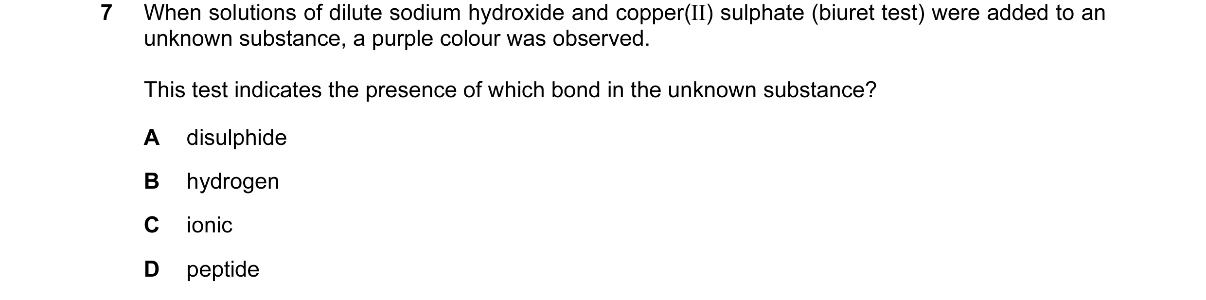Question 9: When solutions of dilute sodium hydroxide and copper(II) sulphate (biuret test) were added to an unknown substance, a purple colour was obs…
