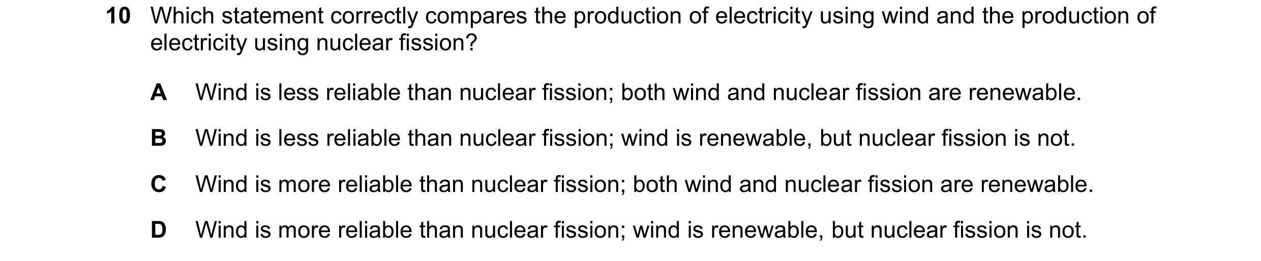 Question 189: Which statement correctly compares the production of electricity using wind and the production of electricity using nuclear fission? A Wind…