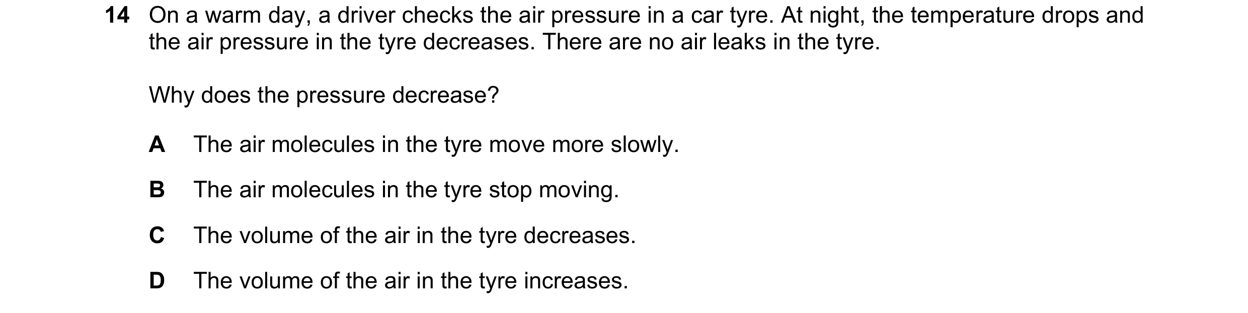 Question 173: On a warm day, a driver checks the air pressure in a car tyre. At night, the temperature drops and the air pressure in the tyre decreases. …