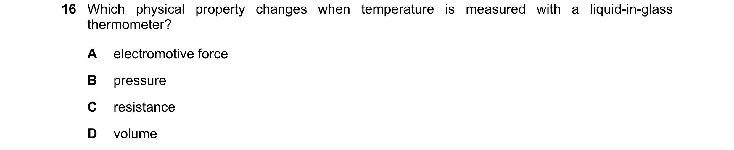 Question 206: Which physical property changes when temperature is measured with a liquid-in-glass thermometer? A electromotive force B pressure C resista…