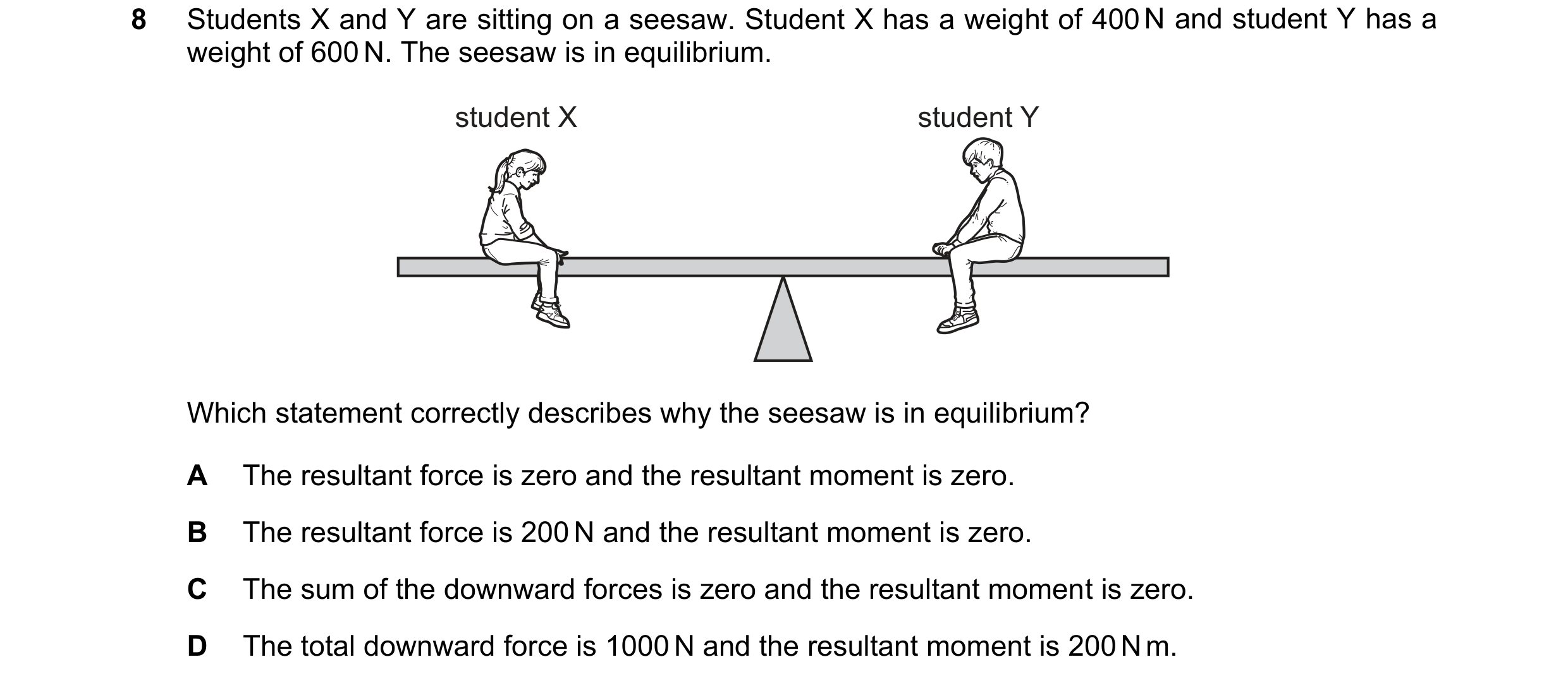Question 232: Students X and Y are sitting on a seesaw. Student X has a weight of 400 N and student Y has a weight of 600 N. The seesaw is in equilibrium…