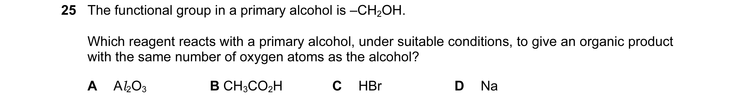 Question 18: The functional group in a primary alcohol is –CH2OH. Which reagent reacts with a primary alcohol, under suitable conditions, to give an org…