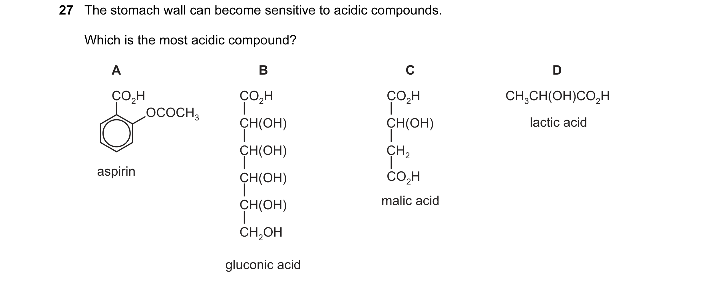 Question 8: The stomach wall can become sensitive to acidic compounds. Which is the most acidic compound? A B C D CO2H CO2H CO2H CH3CH(OH)CO2H OCOCH3 C…