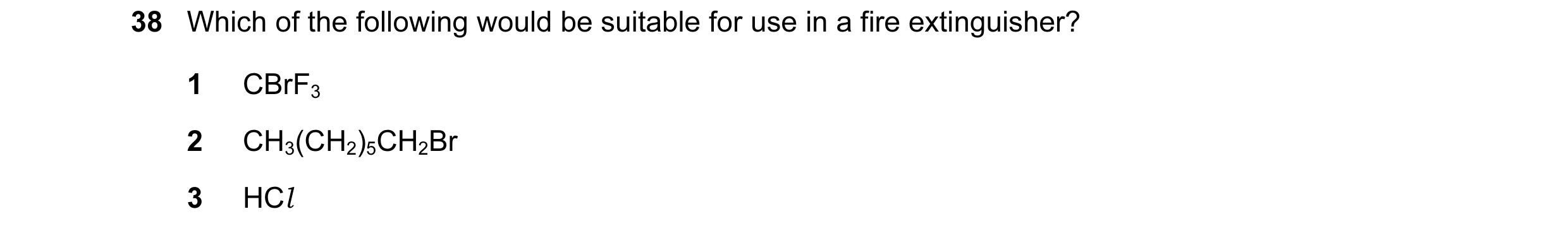 Question 3: Which of the following would be suitable for use in a fire extinguisher? 1 CBrF3 2 CH3(CH2)5CH2Br 3 HCl