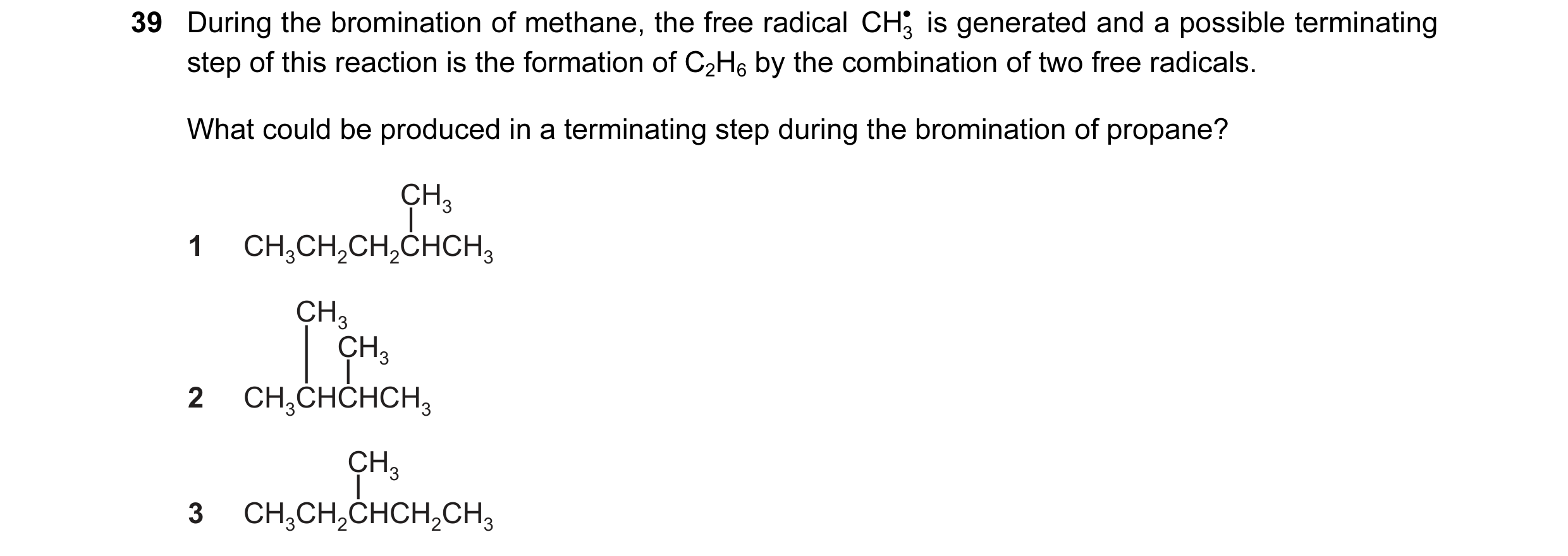 Question 8: During the bromination of methane, the free radical CH is generated and a possible terminating • 3 step of this reaction is the formation …
