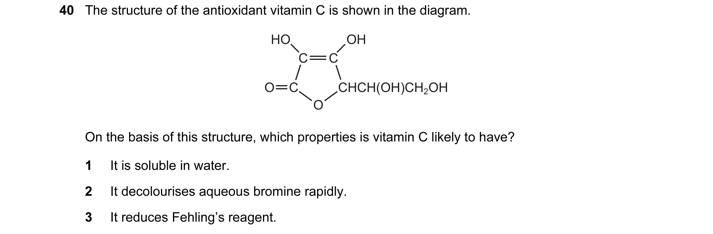 Question 19: The structure of the antioxidant vitamin C is shown in the diagram. HO OH C C O C CHCH(OH)CH2OH O On the basis of this structure, which pro…