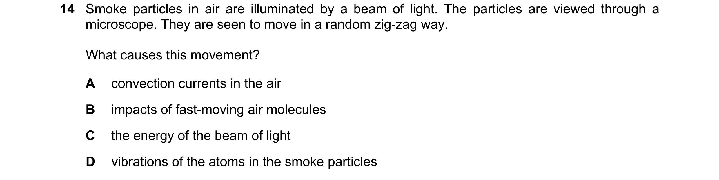 Question 120: Smoke particles in air are illuminated by a beam of light. The particles are viewed through a microscope. They are seen to move in a random…