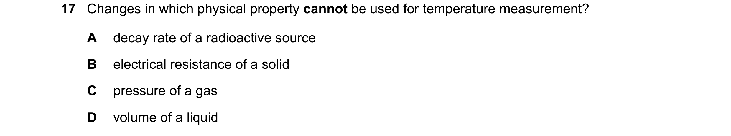 Question 126: Changes in which physical property cannot be used for temperature measurement? A decay rate of a radioactive source B electrical resistance…