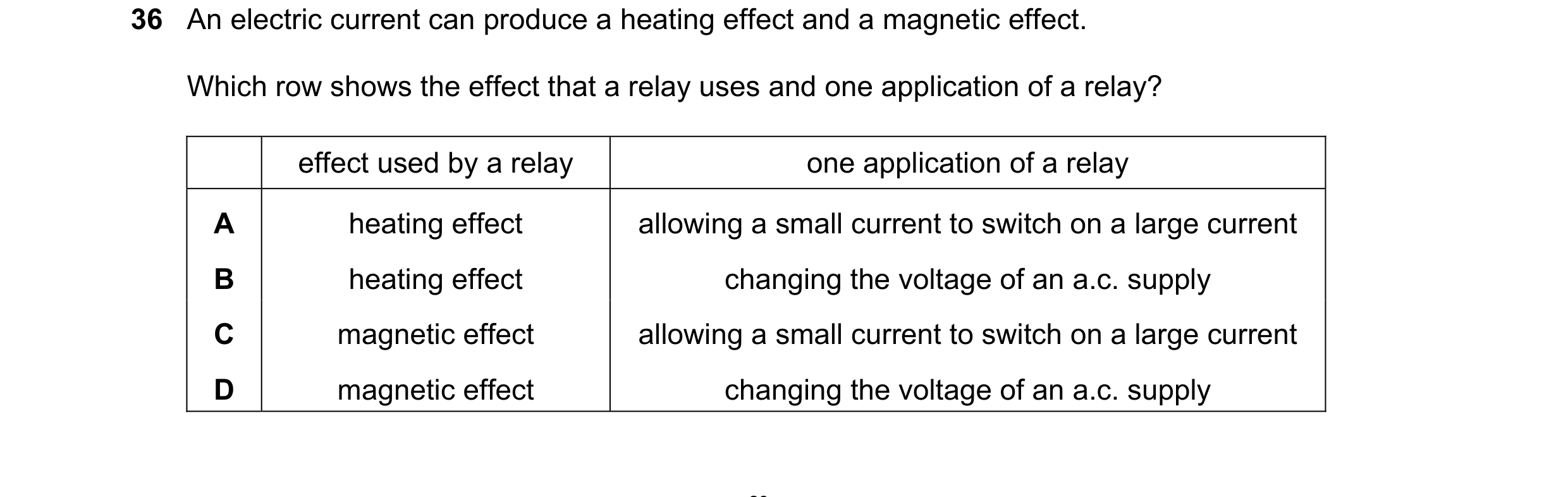 Question 145: An electric current can produce a heating effect and a magnetic effect. Which row shows the effect that a relay uses and one application of…