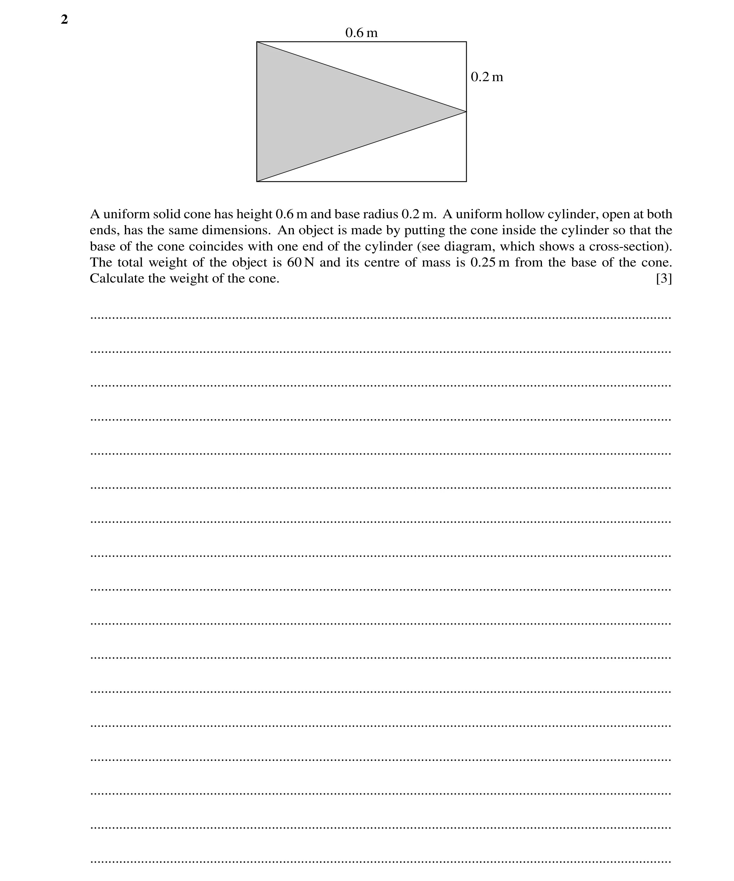 Question 163: 0.6 m 0.2 m A uniform solid cone has height 0.6 m and base radius 0.2 m. A uniform hollow cylinder, open at both ends, has the same dimensi…