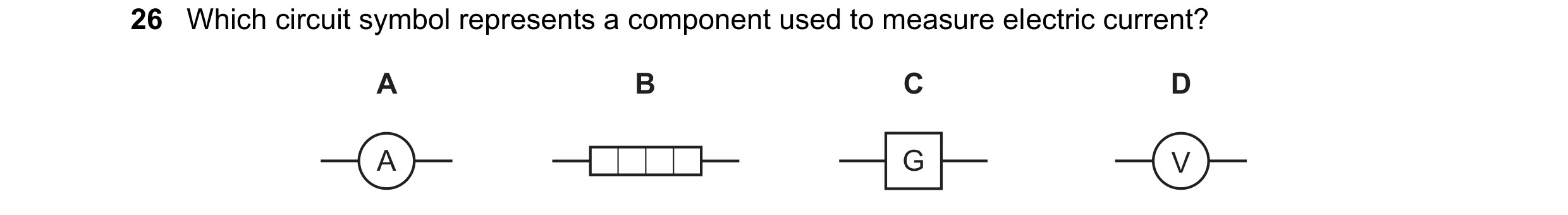 Question 192: Which circuit symbol represents a component used to measure electric current? A B C D A G V