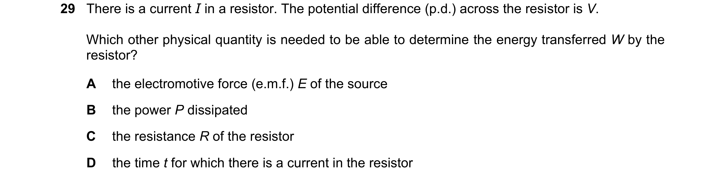 Question 195: There is a current I in a resistor. The potential difference (p.d.) across the resistor is V. Which other physical quantity is needed to be…