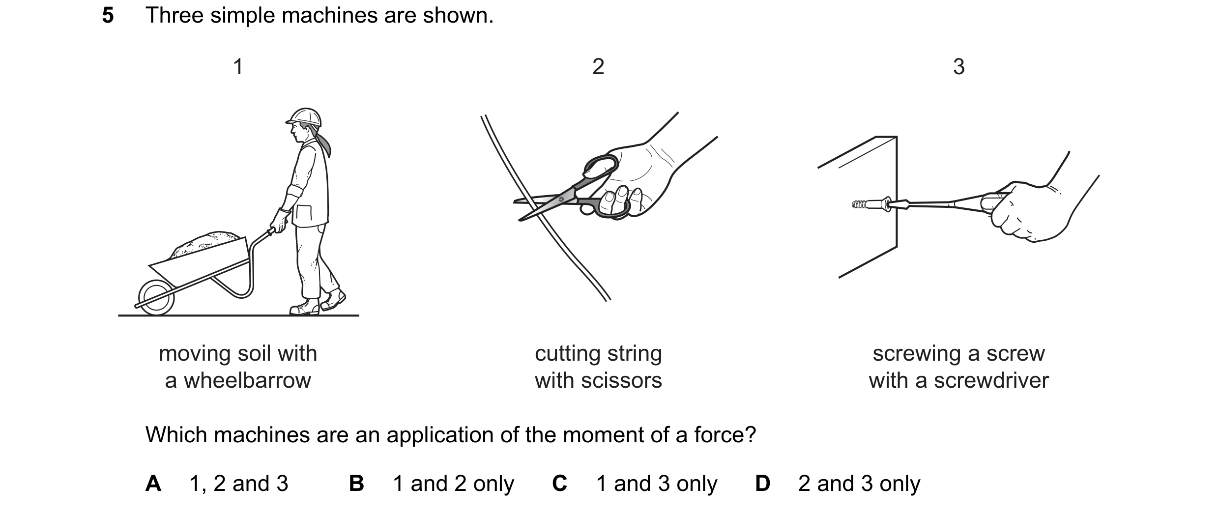 Question 145: Three simple machines are shown. 1 2 3 moving soil with cutting string screwing a screw a wheelbarrow with scissors with a screwdriver Whic…