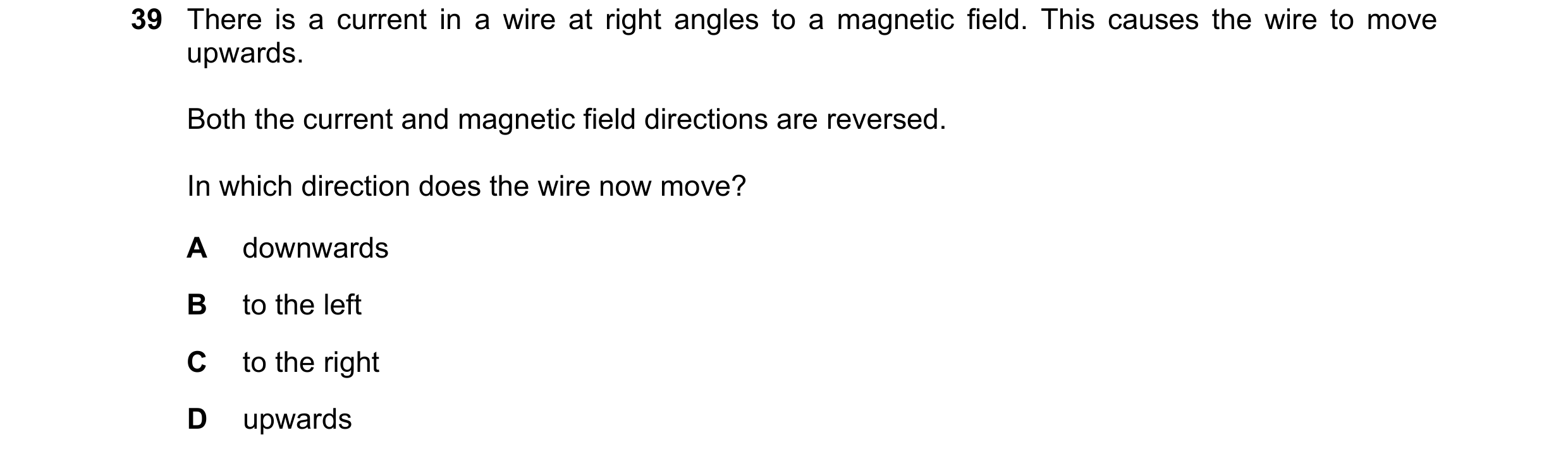 Question 22: There is a current in a wire at right angles to a magnetic field. This causes the wire to move upwards. Both the current and magnetic field…