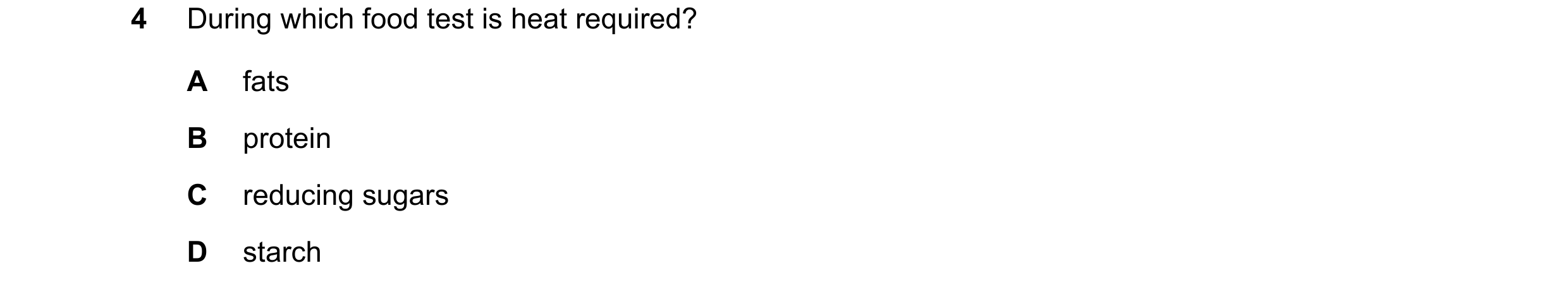 Question 37: During which food test is heat required? A fats B protein C reducing sugars D starch