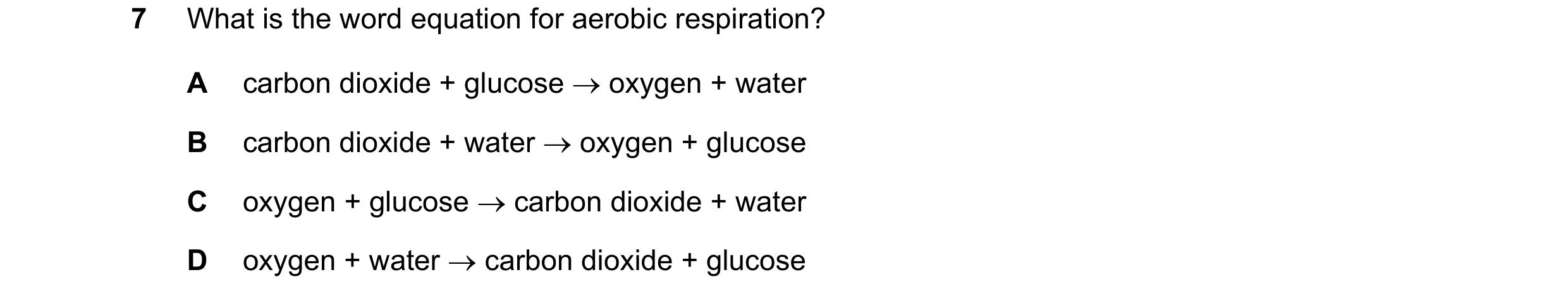 Question 51: What is the word equation for aerobic respiration? A carbon dioxide + glucose → oxygen + water B carbon dioxide + water → oxygen + glucose …