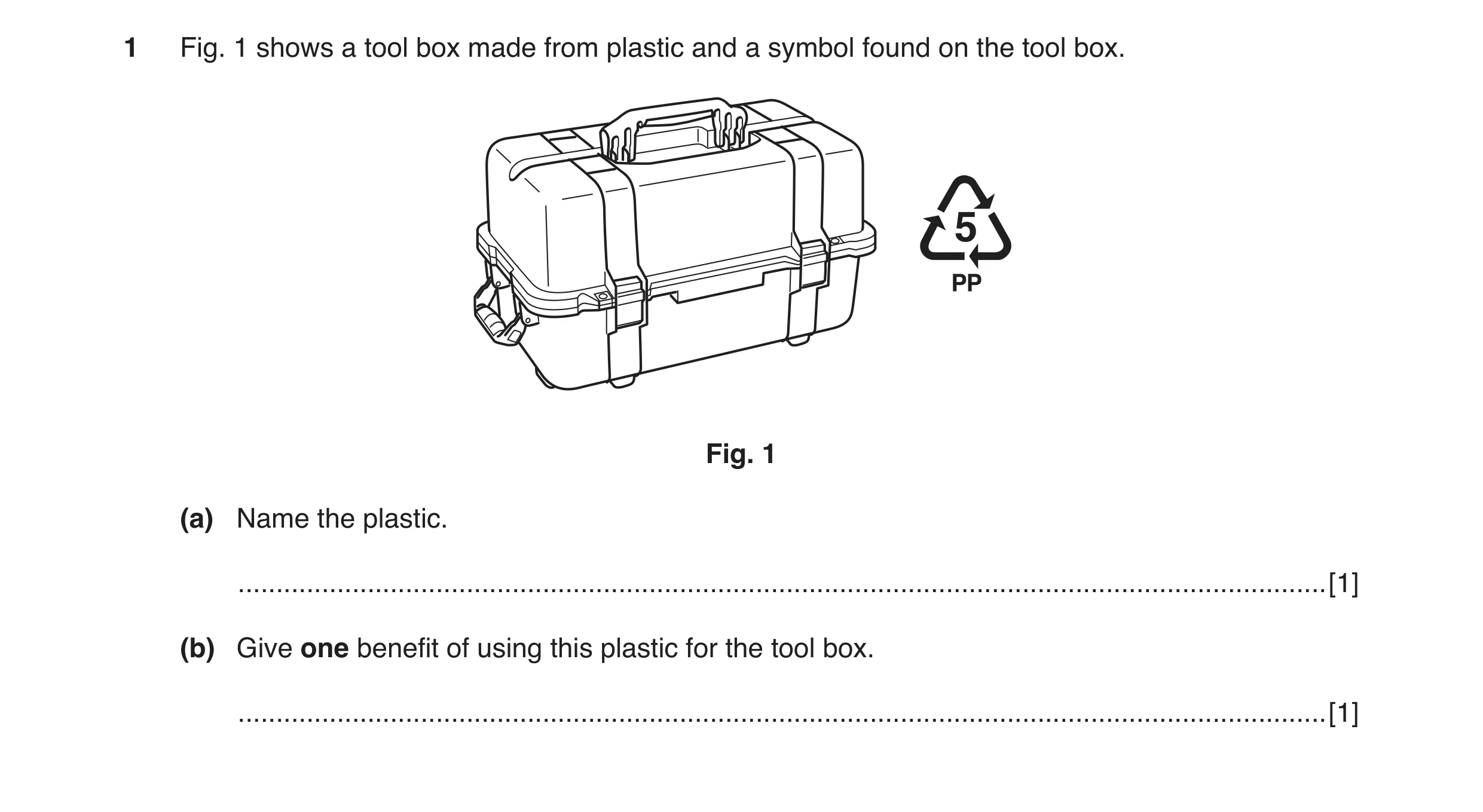 Question 21: Fig. 1 shows a tool box made from plastic and a symbol found on the tool box. Fig. 1 (a) Name the plastic. ................................…