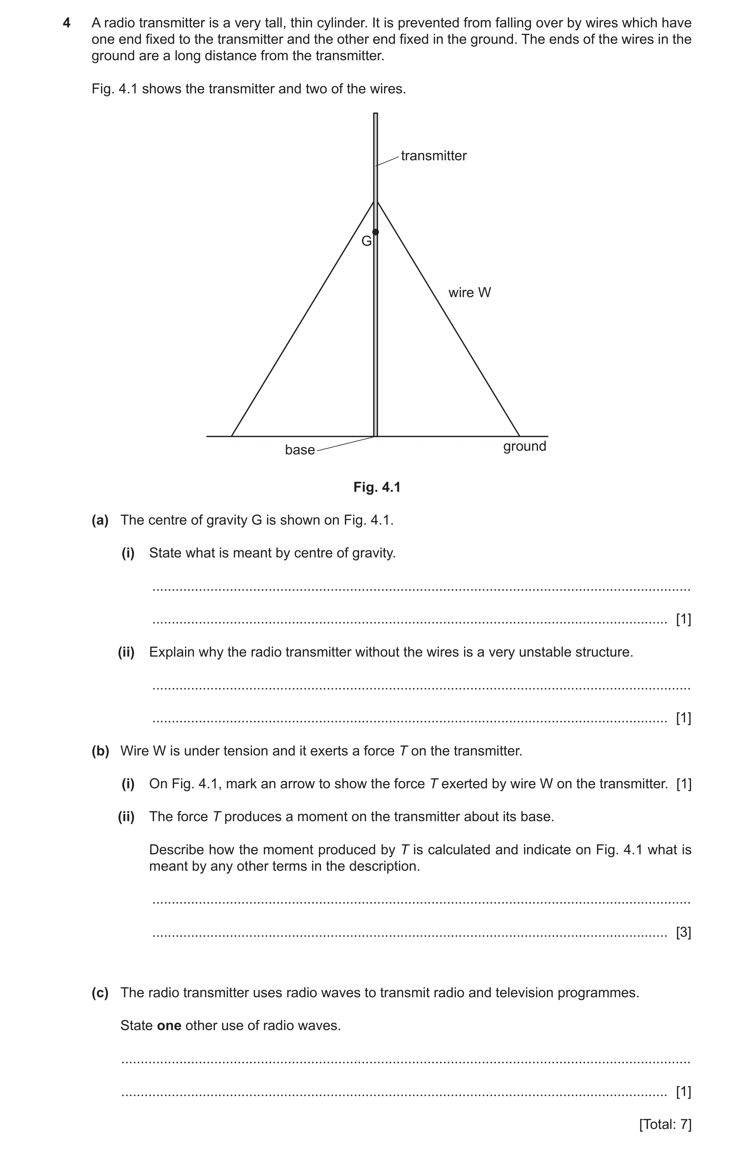 Question 12: A radio transmitter is a very tall, thin cylinder. It is prevented from falling over by wires which have one end fixed to the transmitter a…
