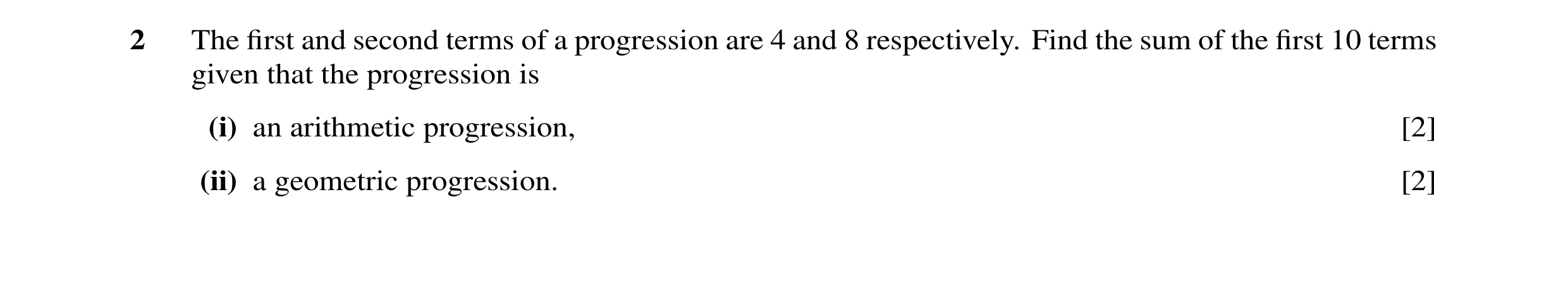 Question 12: The ﬁrst and second terms of a progression are 4 and 8 respectively. Find the sum of the ﬁrst 10 terms given that the progression is (i) an…