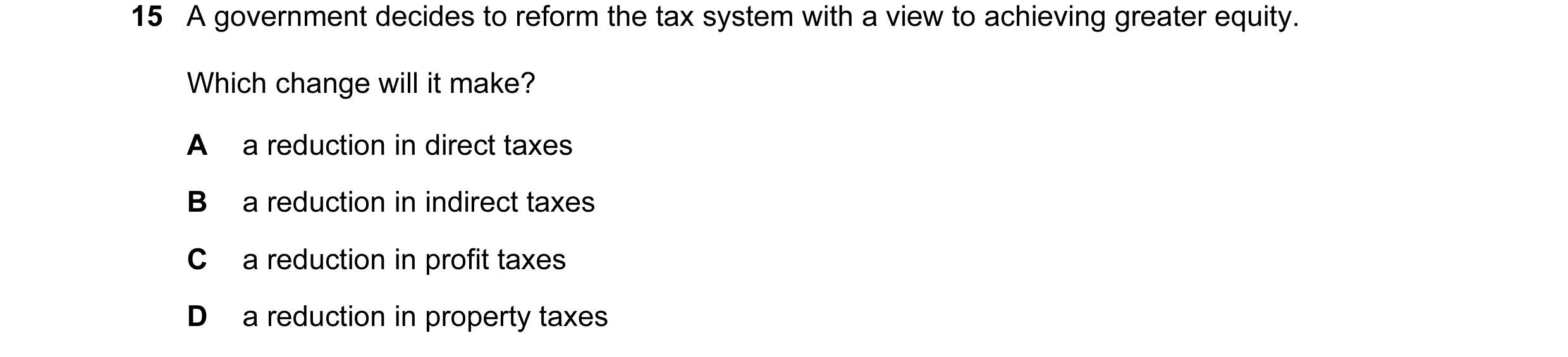 Question 6: A government decides to reform the tax system with a view to achieving greater equity. Which change will it make? A a reduction in direct t…