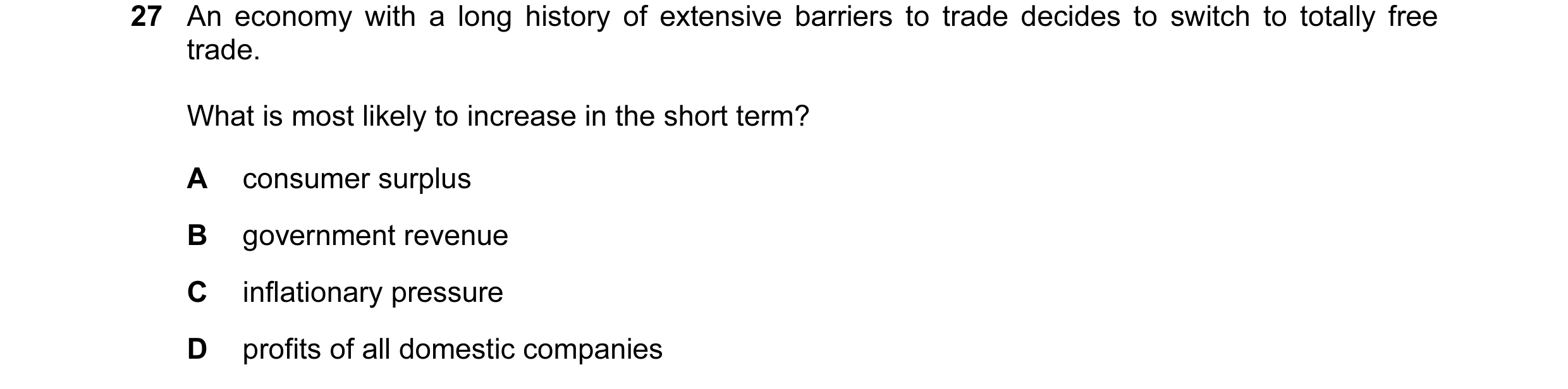 Question 83: An economy with a long history of extensive barriers to trade decides to switch to totally free trade. What is most likely to increase in t…