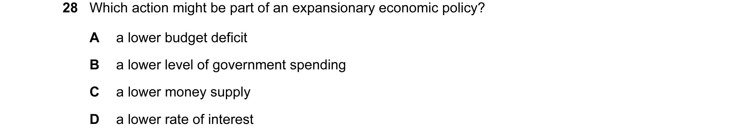 Question 27: Which action might be part of an expansionary economic policy? A a lower budget deficit B a lower level of government spending C a lower mo…