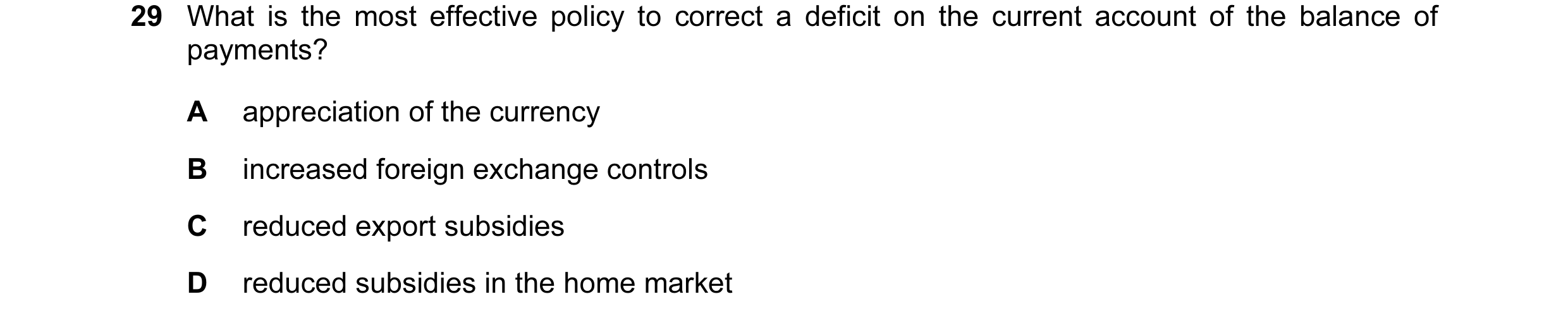 Question 60: What is the most effective policy to correct a deficit on the current account of the balance of payments? A appreciation of the currency B …