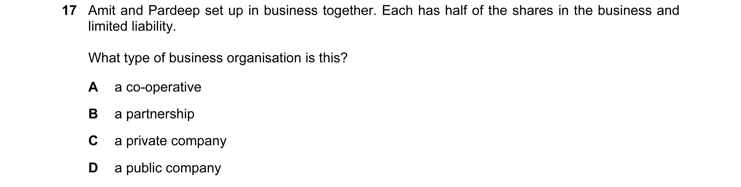 Question 39: Amit and Pardeep set up in business together. Each has half of the shares in the business and limited liability. What type of business orga…