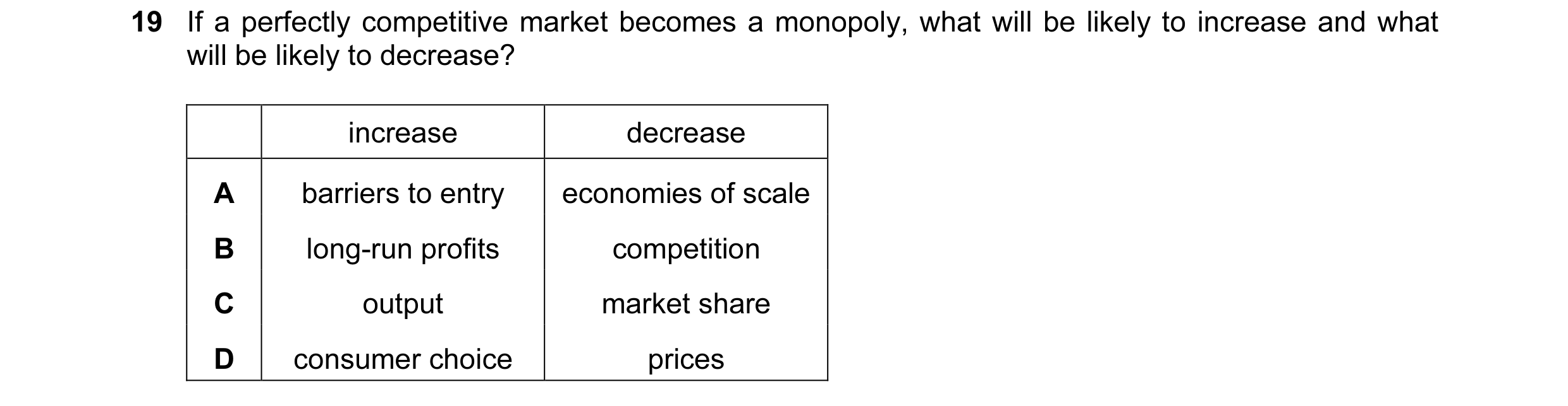 Question 8: If a perfectly competitive market becomes a monopoly, what will be likely to increase and what will be likely to decrease? increase decreas…