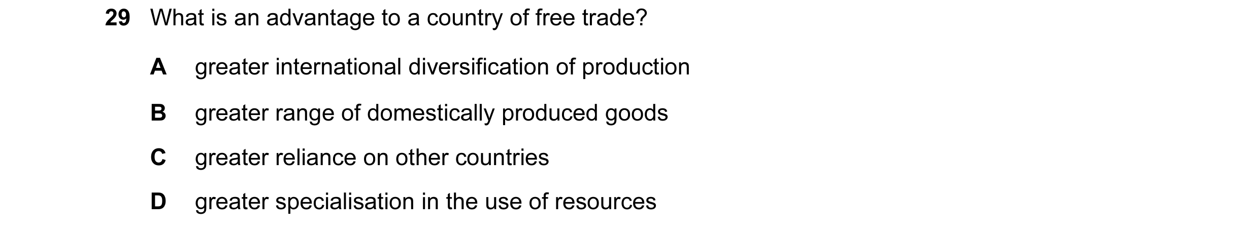Question 39: What is an advantage to a country of free trade? A greater international diversification of production B greater range of domestically prod…