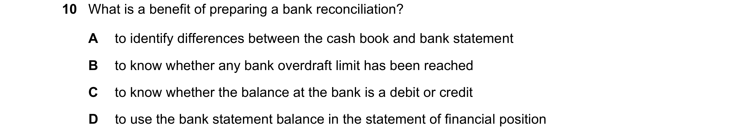 Question 344: What is a benefit of preparing a bank reconciliation? A to identify differences between the cash book and bank statement B to know whether …