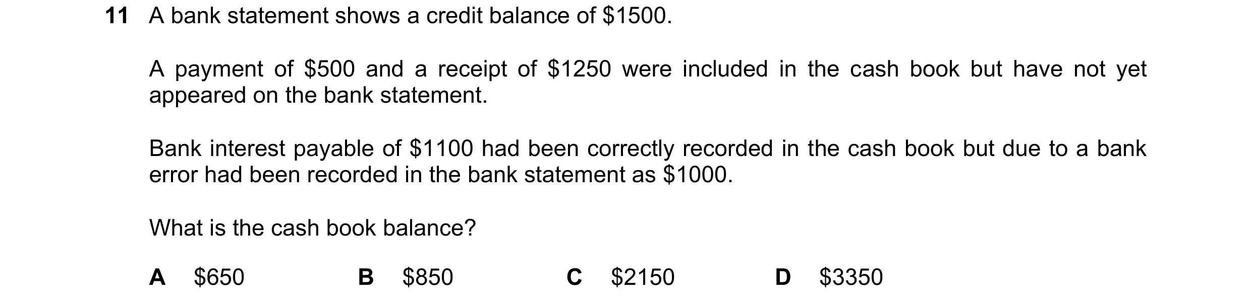 Question 345: A bank statement shows a credit balance of $1500. A payment of $500 and a receipt of $1250 were included in the cash book but have not yet …