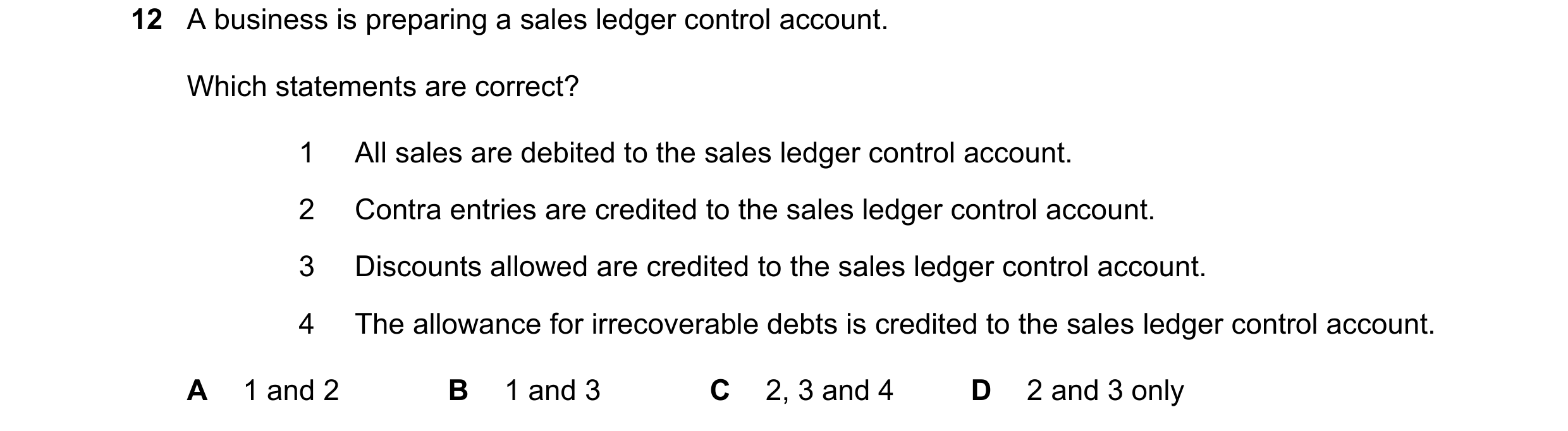 Question 346: A business is preparing a sales ledger control account. Which statements are correct? 1 All sales are debited to the sales ledger control a…
