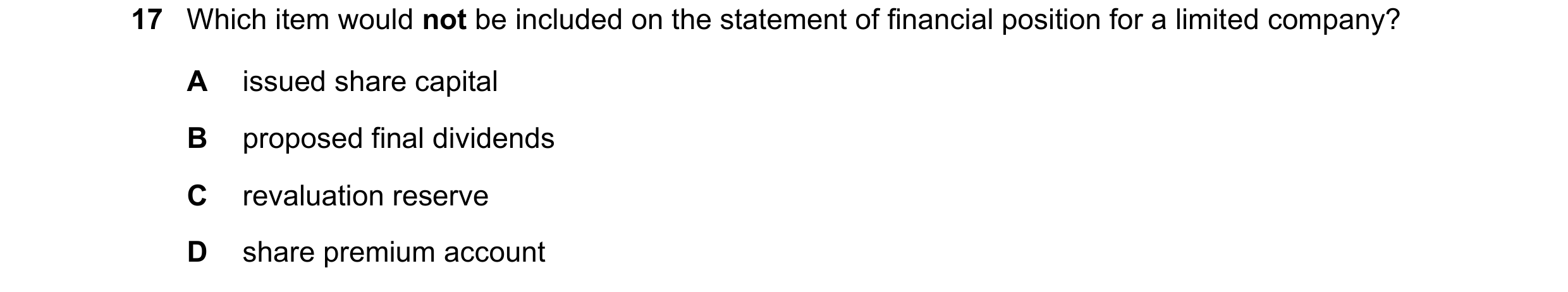 Question 182: Which item would not be included on the statement of financial position for a limited company? A issued share capital B proposed final divi…