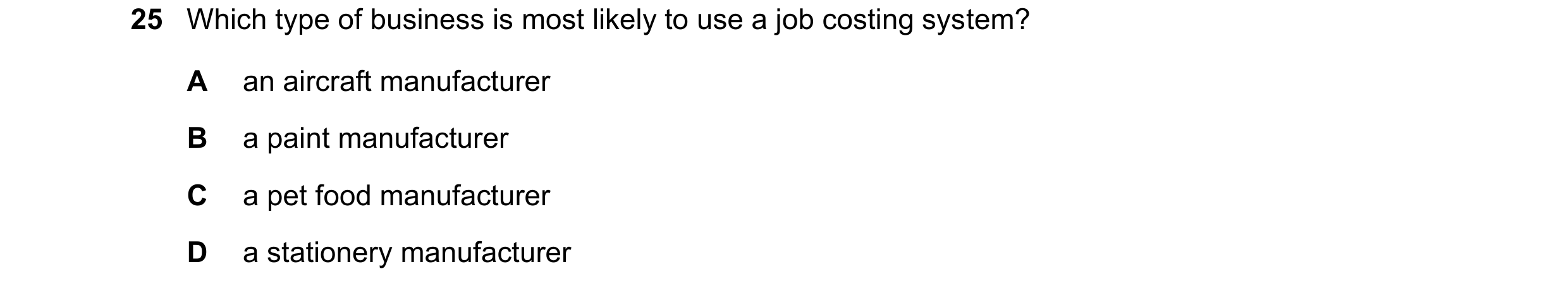 Question 488: Which type of business is most likely to use a job costing system? A an aircraft manufacturer B a paint manufacturer C a pet food manufactu…