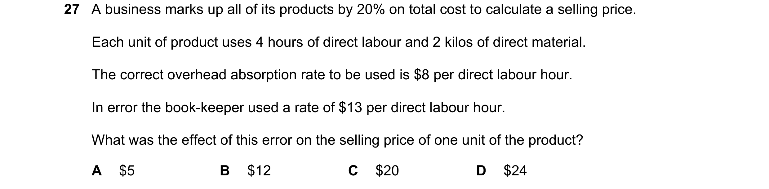 Question 490: A business marks up all of its products by 20% on total cost to calculate a selling price. Each unit of product uses 4 hours of direct labo…