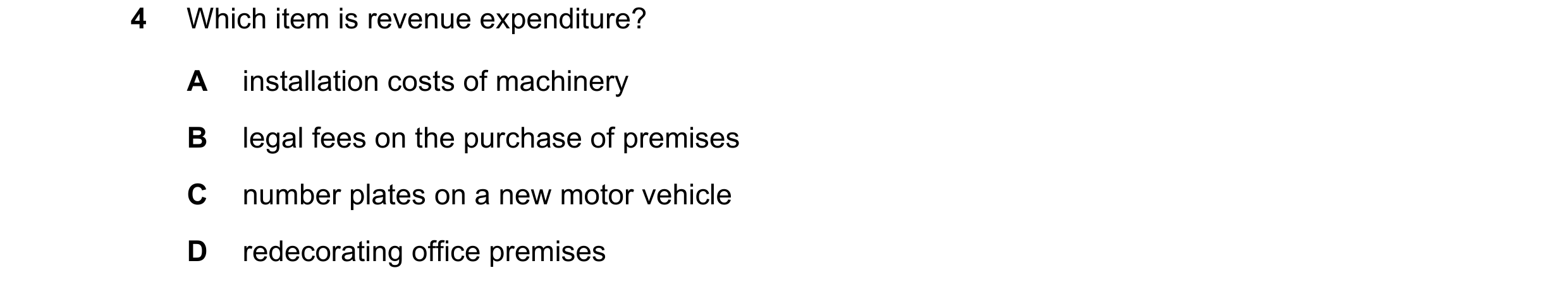 Question 250: Which item is revenue expenditure? A installation costs of machinery B legal fees on the purchase of premises C number plates on a new moto…
