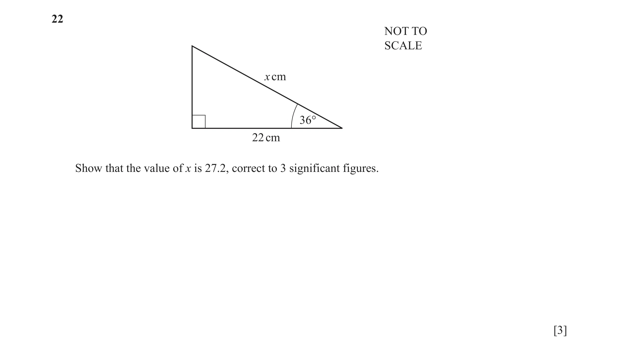 Question 46: NOT TO SCALE x cm 36° 22 cm Show that the value of x is 27.2, correct to 3 significant figures. [3]