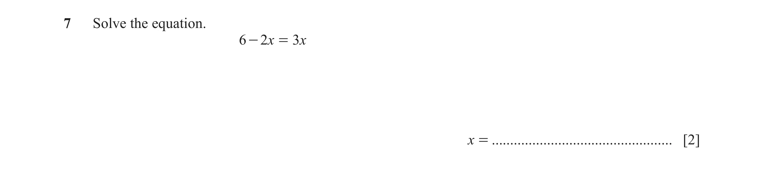 Question 87: Solve the equation. 6 - 2x = 3x x = ................................................. [2]