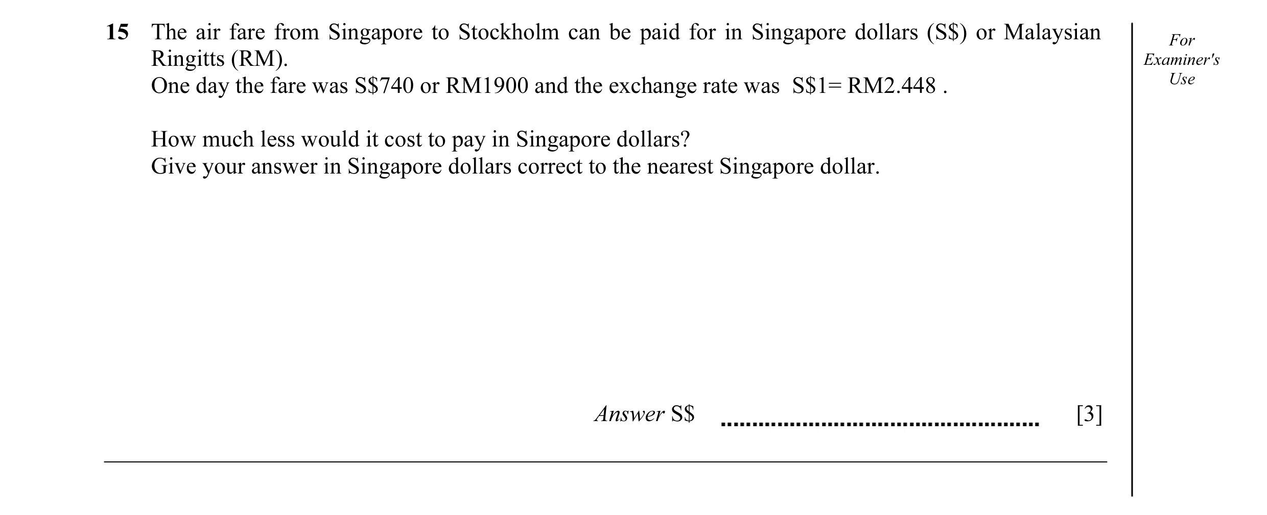 Question 12: The air fare from Singapore to Stockholm can be paid for in Singapore dollars (S$) or Malaysian For Ringitts (RM). Examiner's One day the f…