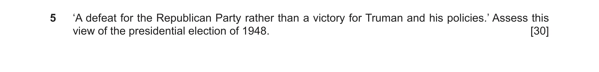Question 12: ‘A defeat for the Republican Party rather than a victory for Truman and his policies.’ Assess this view of the presidential election of 194…
