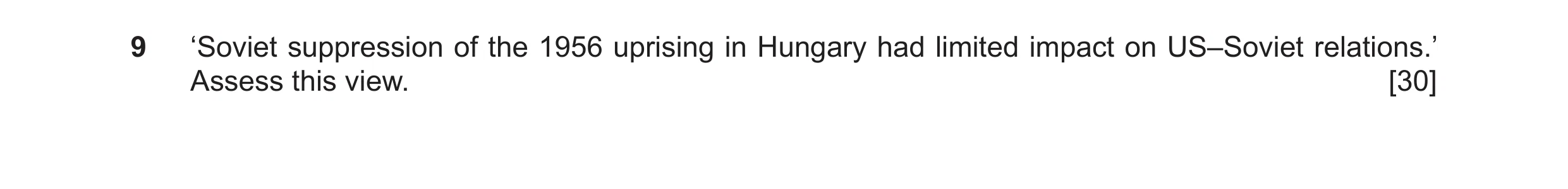 Question 91: ‘Soviet suppression of the 1956 uprising in Hungary had limited impact on US–Soviet relations.’ Assess this view. [30]