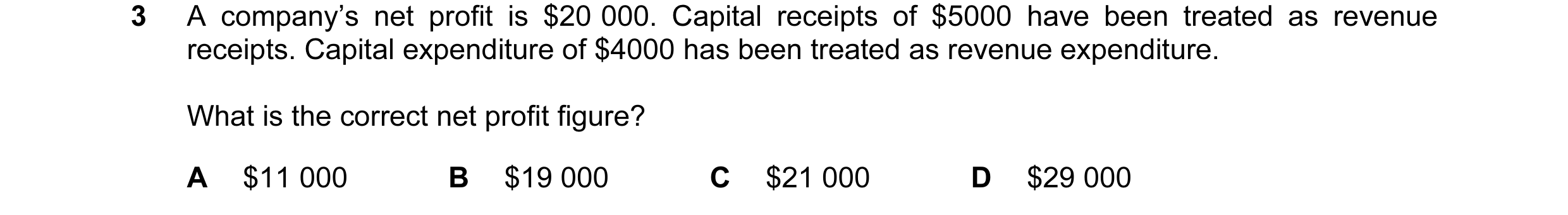 Question 12: A company’s net profit is $20 000. Capital receipts of $5000 have been treated as revenue receipts. Capital expenditure of $4000 has been t…