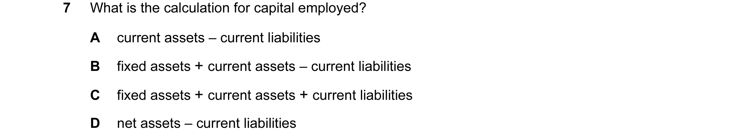 Question 6: What is the calculation for capital employed? A current assets – current liabilities B fixed assets + current assets – current liabilities …