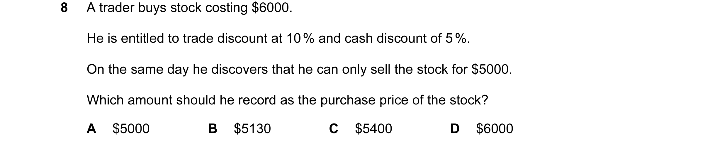 Question 13: A trader buys stock costing $6000. He is entitled to trade discount at 10 % and cash discount of 5 %. On the same day he discovers that he …