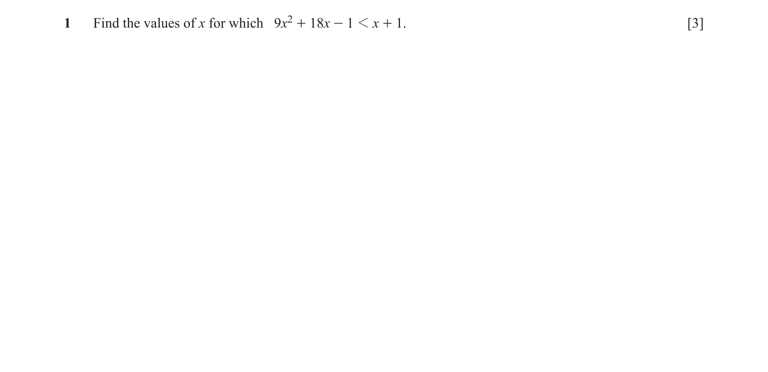 Question 4: Find the values of x for which 9x2 + 18x - 1 1 x + 1. [3]